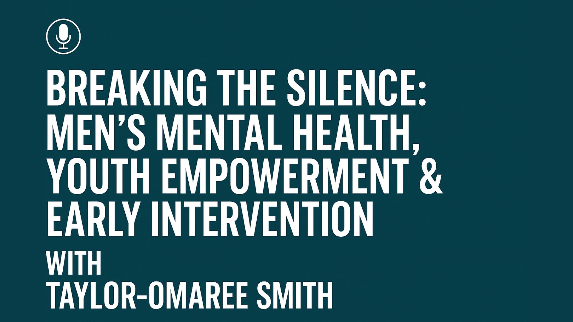 Breaking the Silence: Men’s Mental Health, Youth Empowerment & Early Intervention with Taylor-Omaree Smith